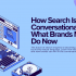 How Search Is Going Conversational—and What Brands Must Do Now